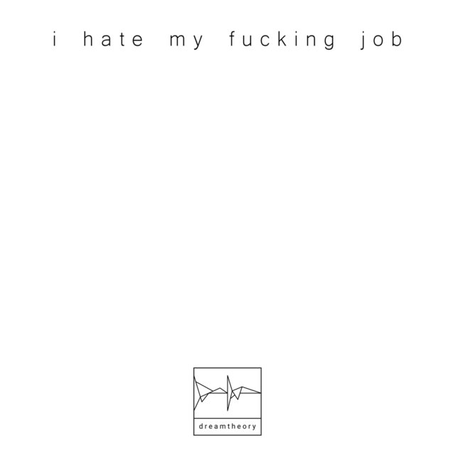 i hate my fucking job