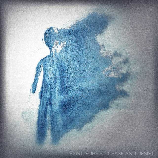Exist, Subsist, Cease and Desist