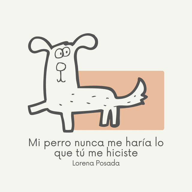 Mi Perro Nunca Me haría Lo Que tú Me Hiciste