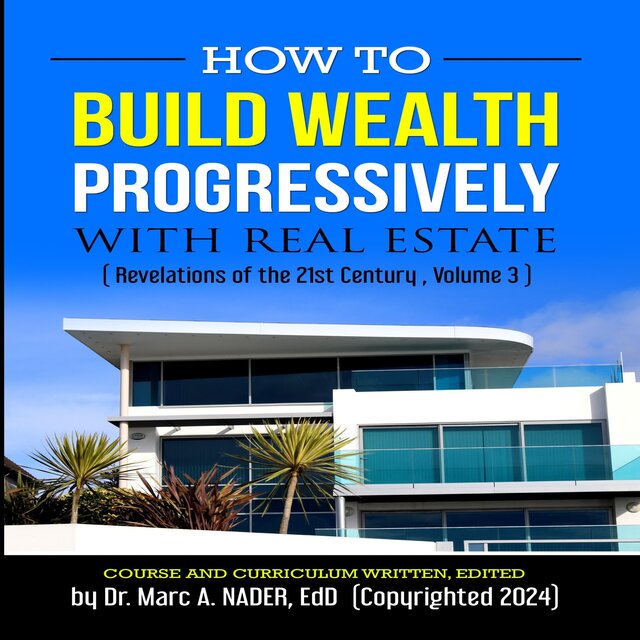 How to Build Wealth Progressively With Real Estate - Revelations of the 21st Century, Vol. 3