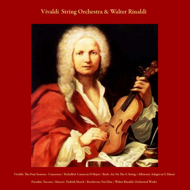 Vivaldi: the Four Seasons & Concertos / Pachelbel: Canon in D Major / Bach: Air On the G String / Albinoni: Adagio in G Minor / Paradisi: Toccata / Mozart: Turkish March / Beethoven: Fur Elise / Walter Rinaldi: Orchestral Works / Wedding March