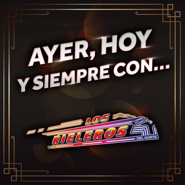 Ayer, Hoy Y Siempre Con... Los Rieleros Del Norte