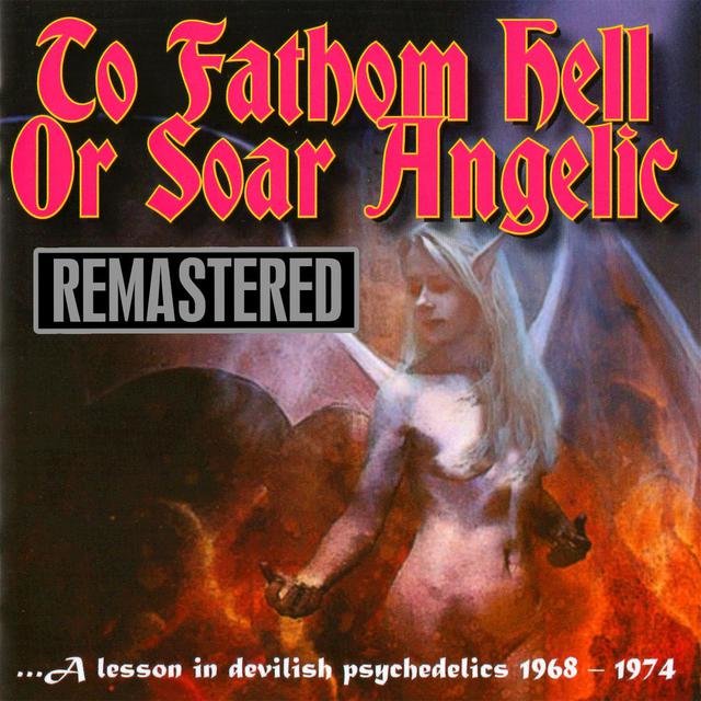 To Fathom Hell Or Soar Angelic - Psychedelia 1968 - 1974 - Remastered