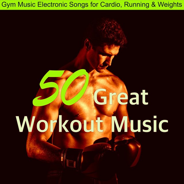50 Great Workout Music – Gym Music Electronic Songs for Cardio, Running & Weights