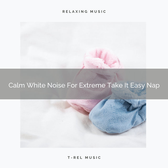 Calm White Noise For Extreme Take It Easy Nap