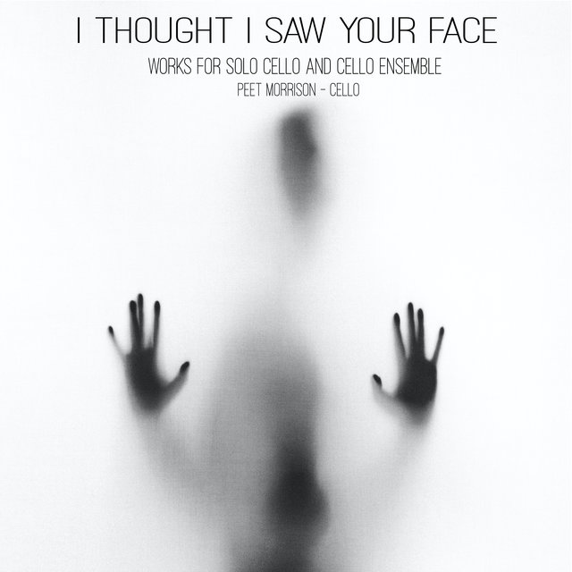 I Thought I Saw Your Face - Works for Solo Cello