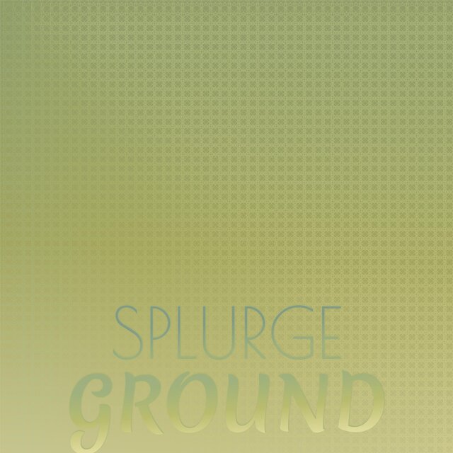 Splurge Ground