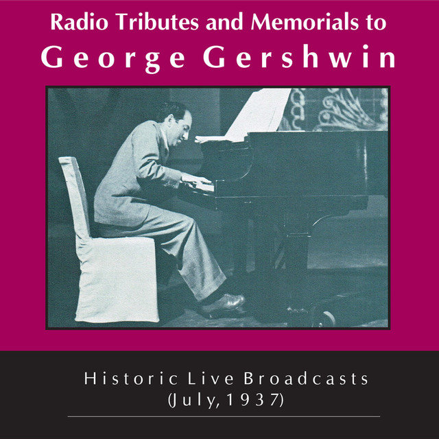 Radio Tributes & Memorials to George Gershwin: Historical Live Broadcasts, July 1937