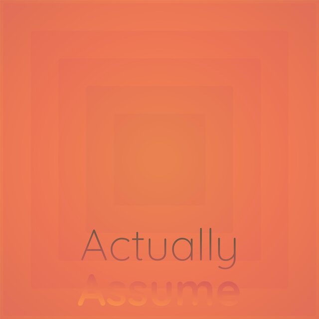 Actually Assume