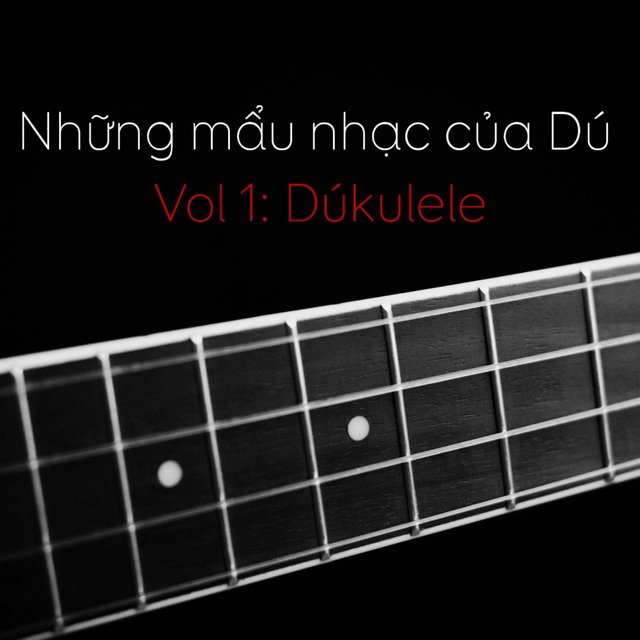 Những Mẫu Nhạc Của Dú, Vol. 1 (Dúkulele)