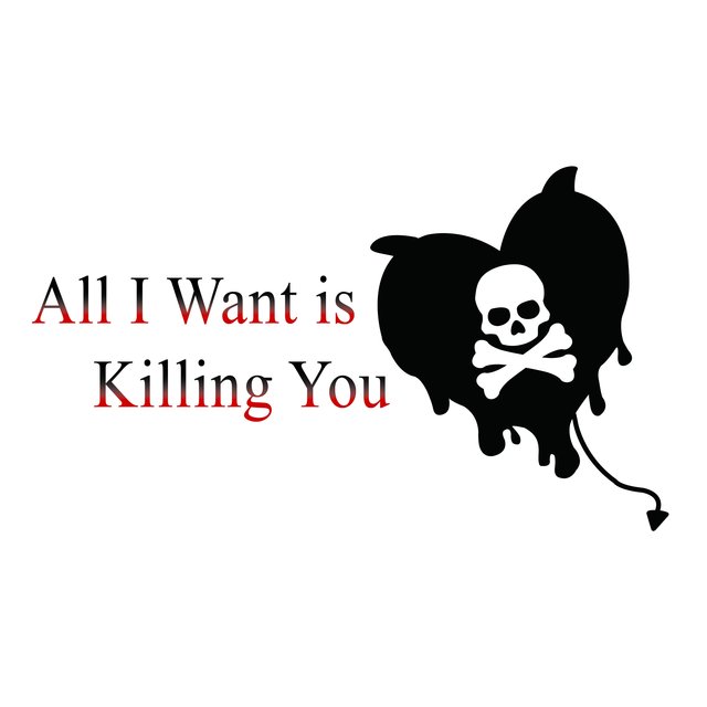 All I want is killing you