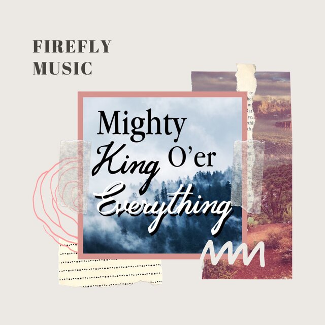 Mighty King O’er Everything
