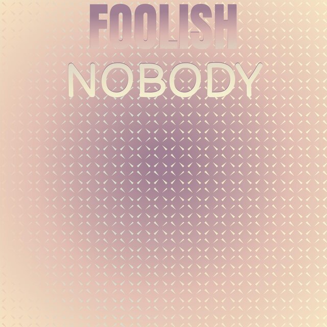 Foolish Nobody