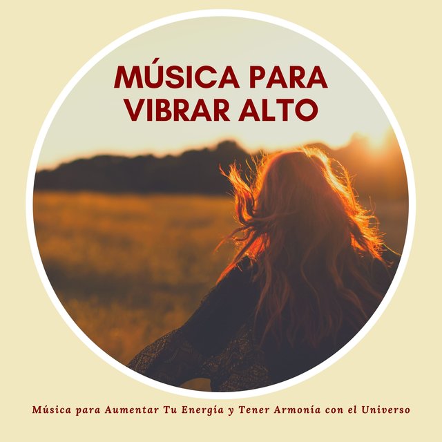Música para Vibrar Alto – Música para Aumentar Tu Energía y Tener Armonía con el Universo