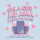 FALA QUE ME AMA É CEDO DE MAIS