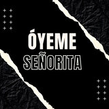 Óyeme Señorita