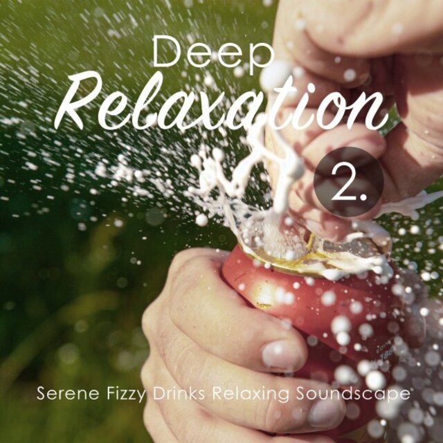 Deep Relaxation: Serene Fizzy Drinks Relaxing Soundscape 2