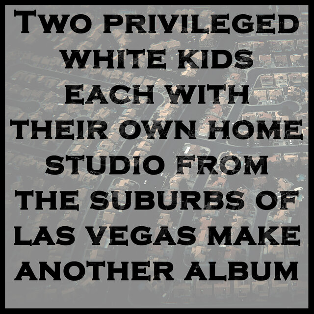 Two Privileged White Kids Each With Their Own Home Studio From the Suburbs of Las Vegas Make Another Album