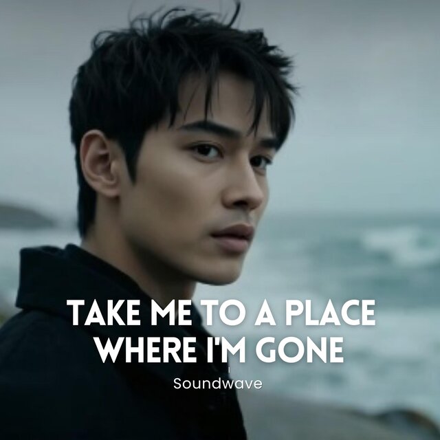 Take me to the place where I'm gone