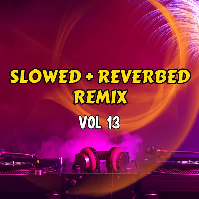 Slowed + Reverbed Remix, Vol. 13