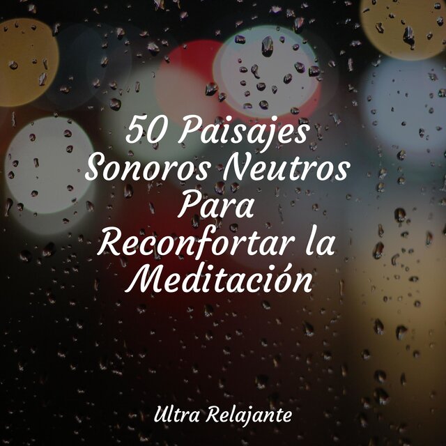 50 Paisajes Sonoros Neutros Para Reconfortar la Meditación