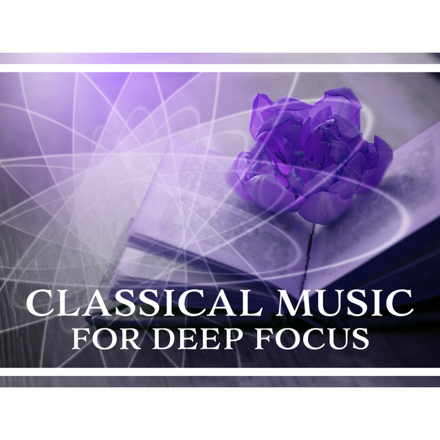 Classical Music for Deep Focus – Study Time, Music for Mind Rest, Brain Relaxation