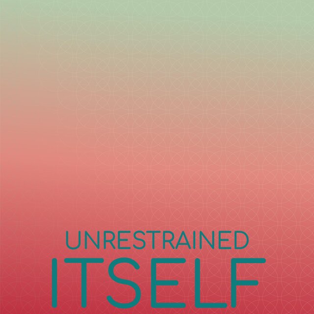 Unrestrained Itself