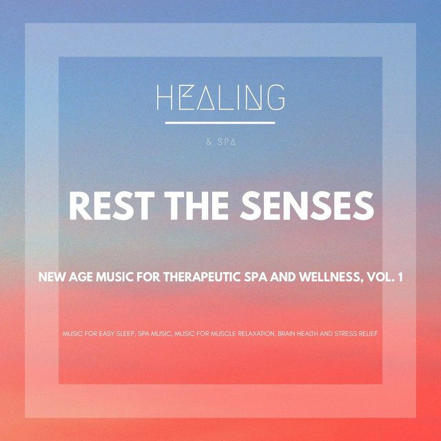 Rest The Senses (New Age Music For Therapeutic Spa And Wellness, Vol. 1) (Music For Easy Sleep, Spa Music, Music For Muscle Relaxation, Brain Health And Stress Relief)