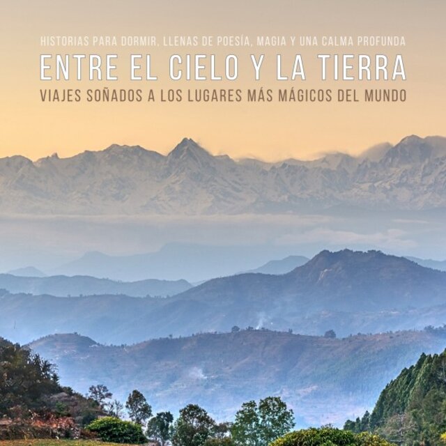Entre el Cielo y la Tierra - Viajes Soñados a los Lugares Más Mágicos del Mundo (Cuentos para Dormir) [Historias para Dormir, Llenas de Poesía, Magia y una Calma Profunda]