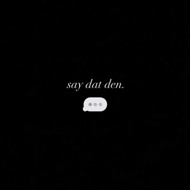 SAY DAT DEN.