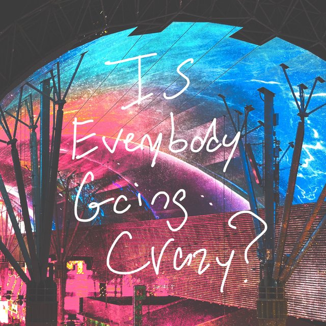 Is Everybody Going Crazy?