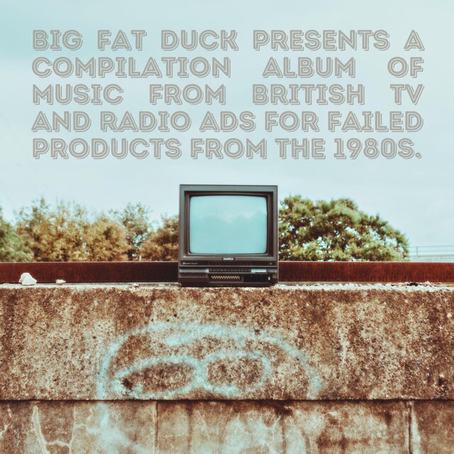 Big Fat Duck Presents A Compilation Album Of Music From British TV And Radio Ads For Failed Products From The 1980s.