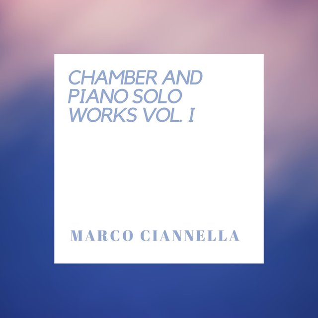 Marco Ciannella: Chamber and Piano Solo Works, Vol. I