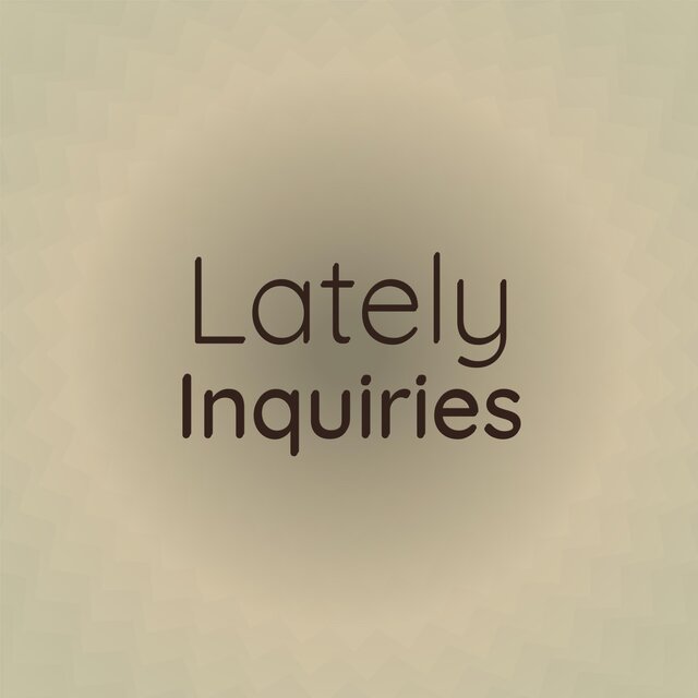 Lately Inquiries