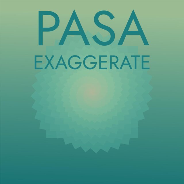 Pasa Exaggerate