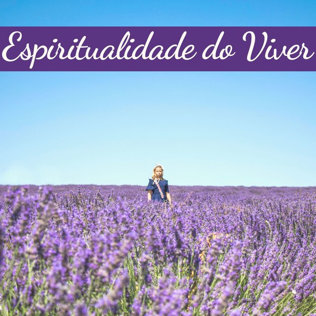 Espiritualidade do Viver: Música para Boas Energias, Felicidade, Auto-estima, Bem Estar