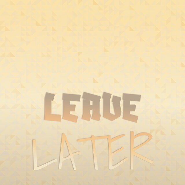 Leave Later