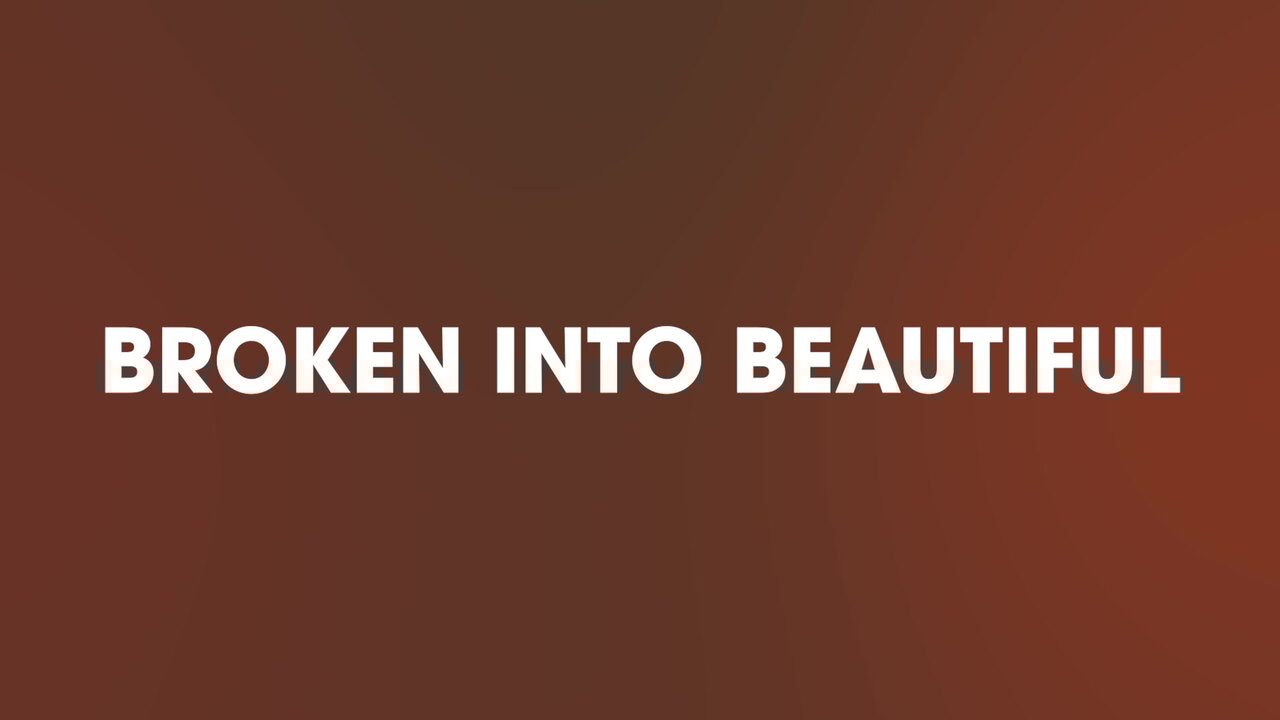 Broken Into Beautiful