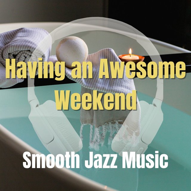 Smooth Jazz Music for Having an Awesome Weekend