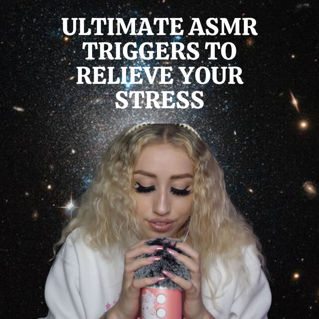 Ultimate ASMR Triggers to Relieve Your Stress