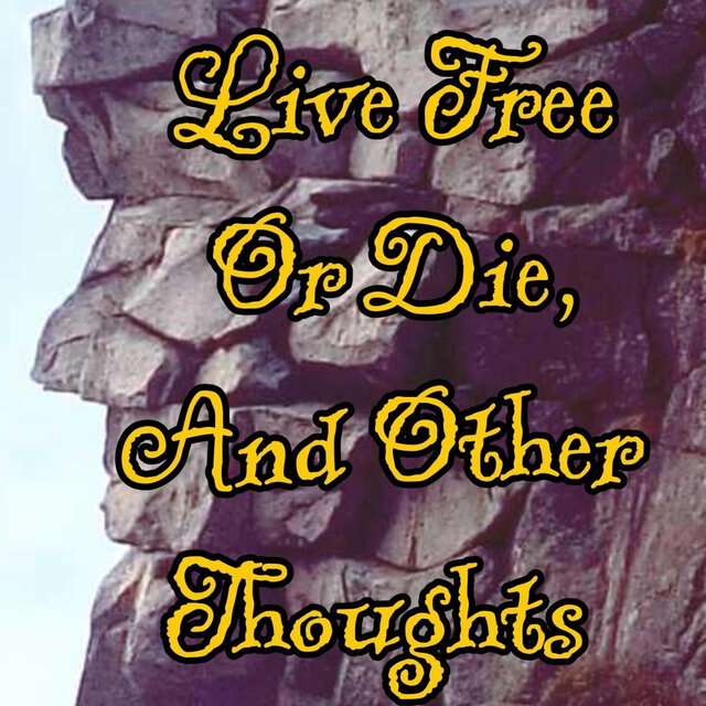 Live Free Or Die, and Other thoughts
