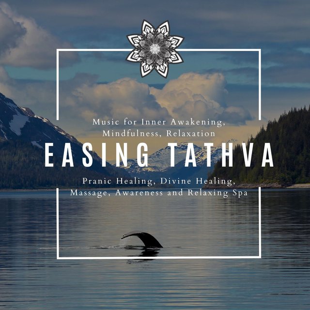 Easing Tathva (Music For Inner Awakening, Mindfulness, Relaxation, Pranic Healing, Divine Healing, Massage, Awareness And Relaxing Spa)