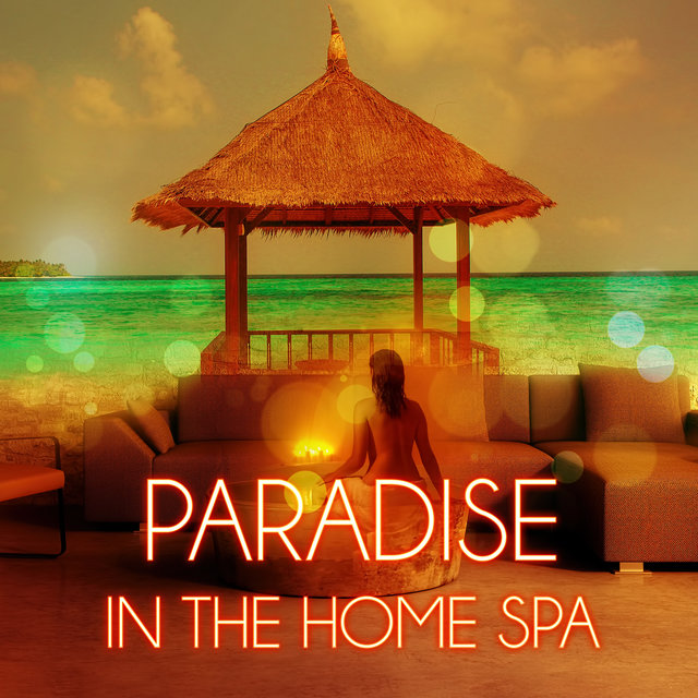 Paradise in the Home Spa - Soothing Music, Nature Music for Healing Through Sound and Touch, Sensual Massage Music for Aromatherapy, Reiki Healing, Finest Chill Out & Lounge Music