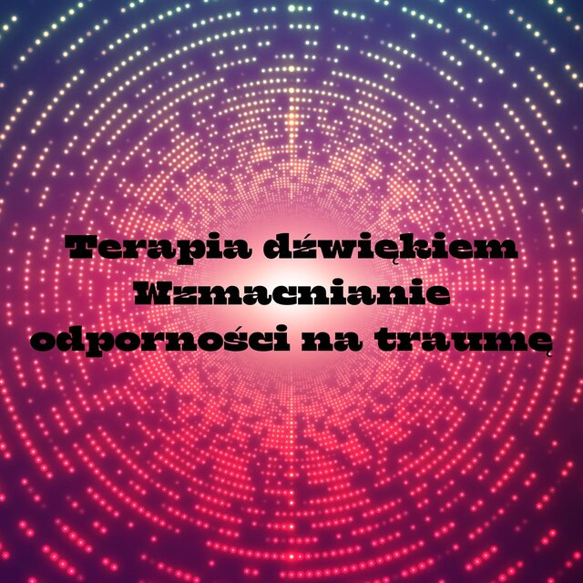 Terapia dźwiękiem: Wzmacnianie odporności na traumę