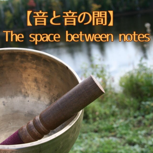 【音と音の間】日々の生活に静かな音を　穏やかな心にリセット/ The space between notes Bringing quiet sounds into your daily life will reset your mind to a peaceful state of mind