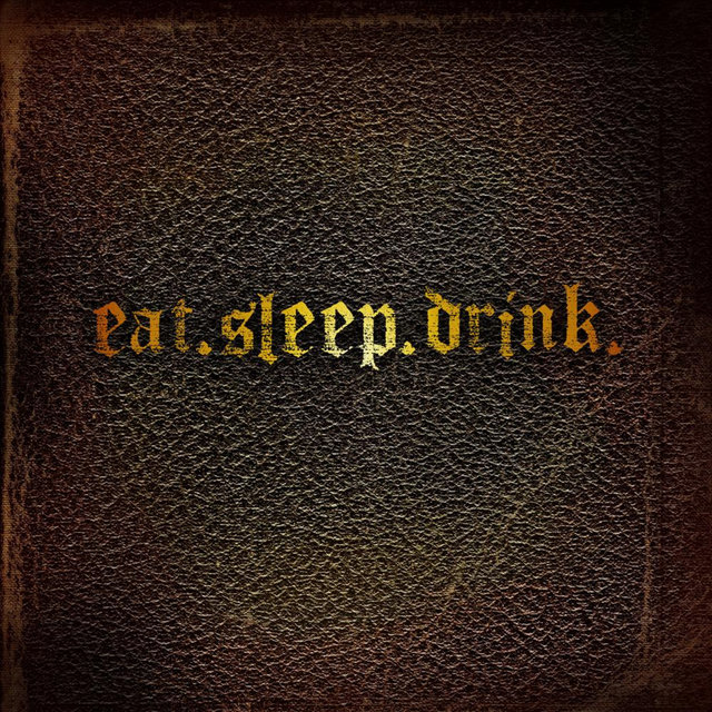 Eat.Sleep.Drink.
