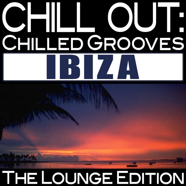 Chill out: Chilled Grooves Ibiza (The Lounge Edition)