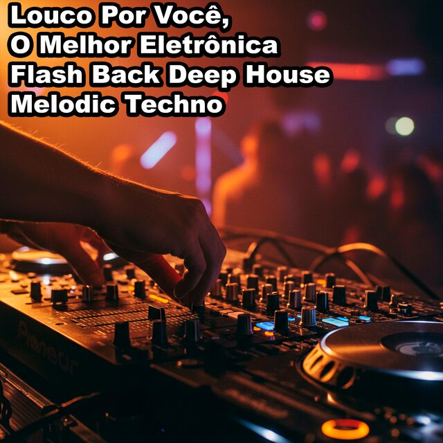 Louco Por Você, O Melhor Eletrônica Flash Back Deep House Melodic Techno