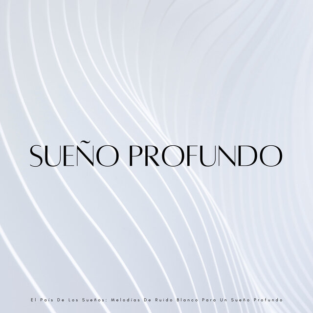 El País De Los Sueños: Melodías De Ruido Blanco Para Un Sueño Profundo