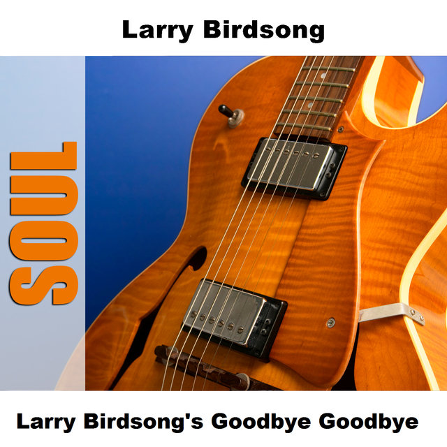 Larry Birdsong's Goodbye Goodbye